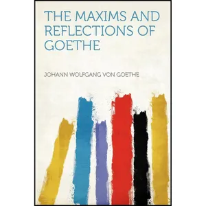 کتاب The Maxims and Reflections of Goethe اثر Johann Wolfgang von Goethe انتشارات HardPress Publishing