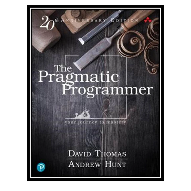 کتاب The Pragmatic Programmer: Your Journey to Mastery, 20th Anniversary Editio اثر Andrew Hunt & David Hurst Thomas انتشارات مؤلفین طلایی