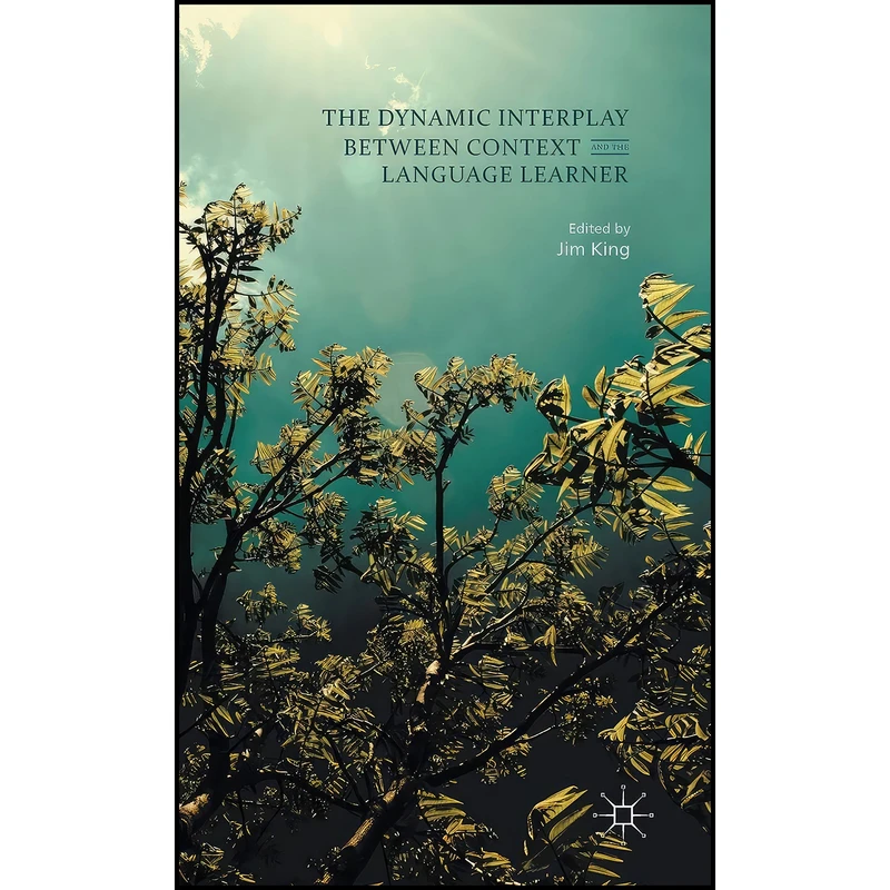 کتاب The Dynamic Interplay between Context and the Language Learner اثر Florentina Taylor and Jim King انتشارات Palgrave Macmillan