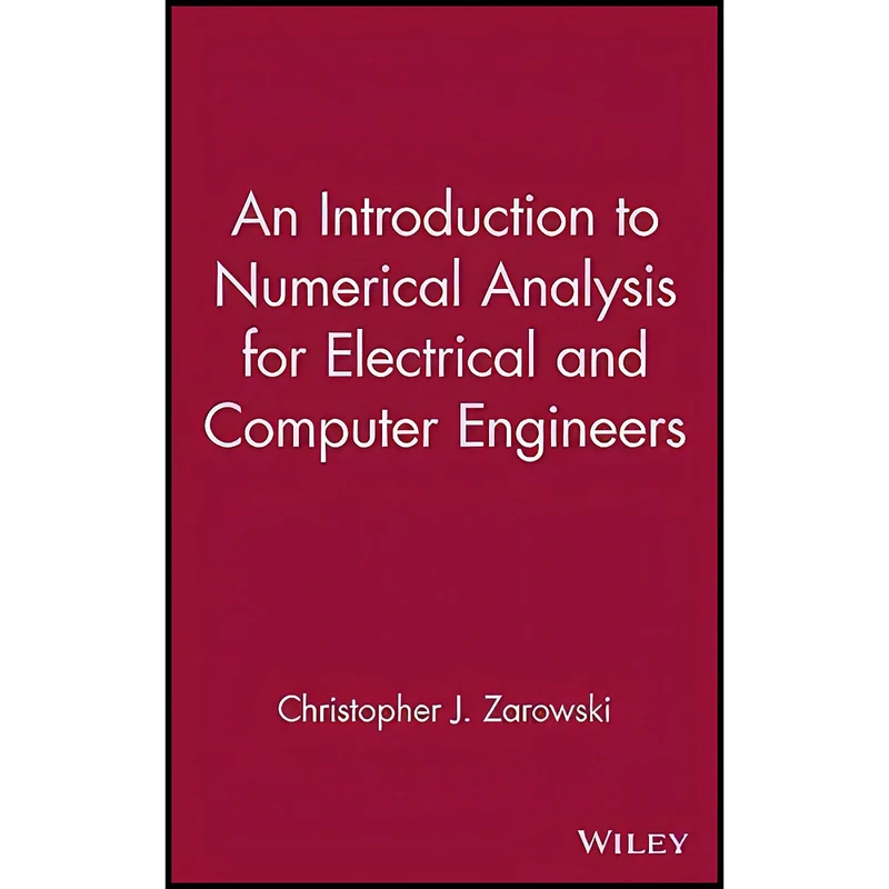 کتاب An Introduction to Numerical Analysis for Electrical and Computer Engineers اثر Christopher J. Zarowski انتشارات Wiley-Interscience