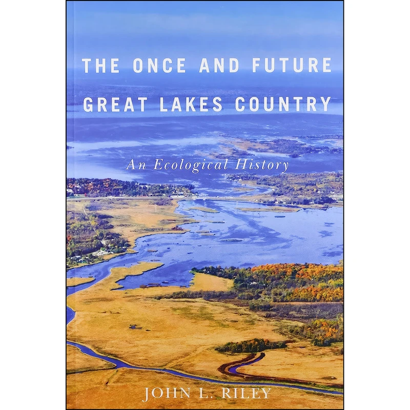 کتاب The Once and Future Great Lakes Country اثر J. L. Riley انتشارات McGill-Queens University Press