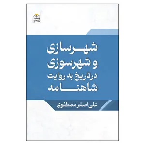  کتاب شهرسازی و شهرسوزی در تاریخ به روایت شاهنامه اثر علی اصغر مصطفوی انتشارات امید سخن