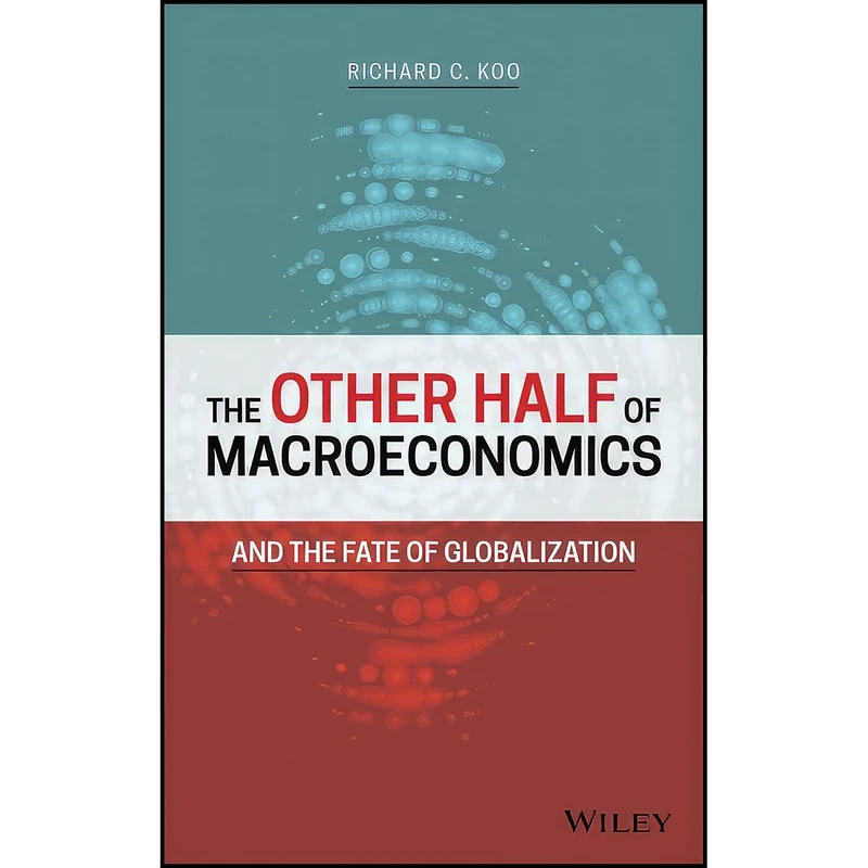کتاب The Other Half of Macroeconomics and the Fate of Globalization اثر Richard Koo انتشارات Wiley