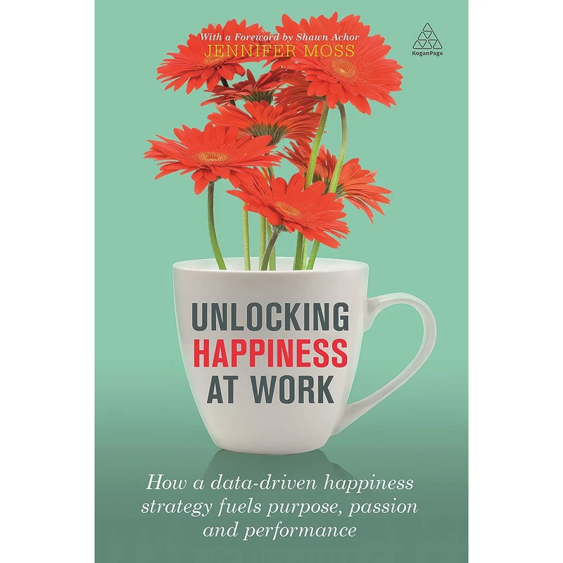 کتاب Unlocking Happiness at Work اثر Jennifer Moss and Shawn Achor انتشارات Kogan Page