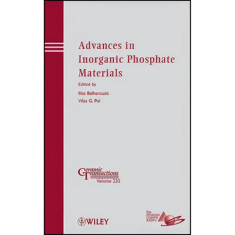 کتاب Advances in Inorganic Phosphate Materials  اثر Ilias Belharouak and Vilas G. Pol انتشارات Wiley-American Ceramic Society