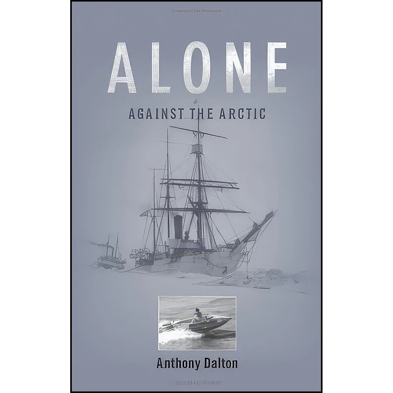 کتاب Alone Against the Arctic اثر Anthony Dalton and Anthony Dalton انتشارات Heritage House Publishing