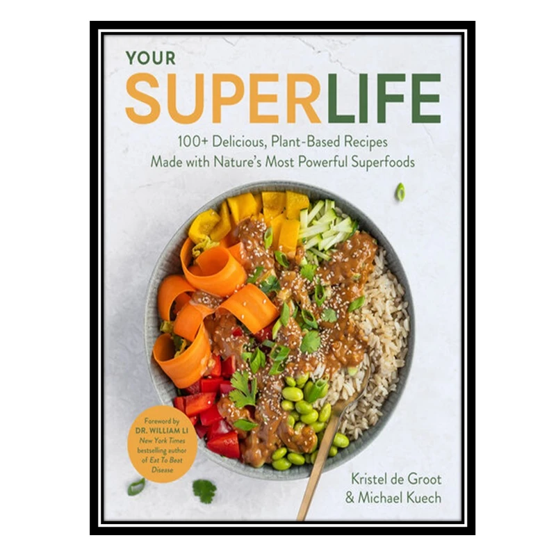 کتاب Your Super Life: 100+ Delicious, Plant-Based Recipes Made with Nature's Most Powerful Superfoods اثر kristen de Groot AND Michael Kuech انتشارات مؤلفین طلایی