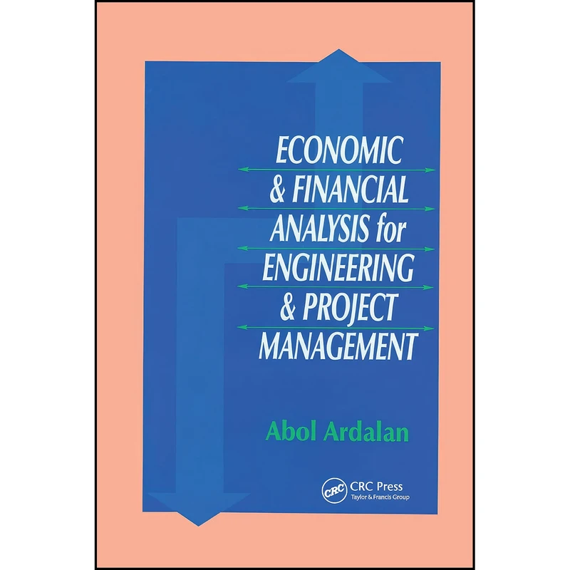 کتاب Economic and Financial Analysis for Engineering and Project Management اثر Abol Ardalan انتشارات تازه ها
