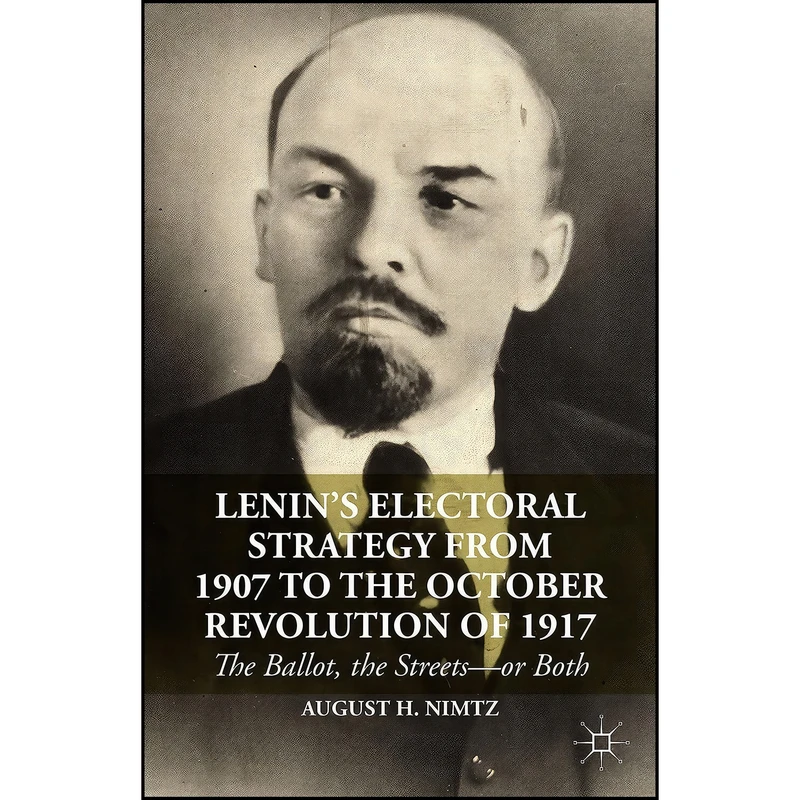 کتاب Lenin’s Electoral Strategy from 1907 to the October Revolution of 1917 اثر August H. Nimtz انتشارات Palgrave Macmillan