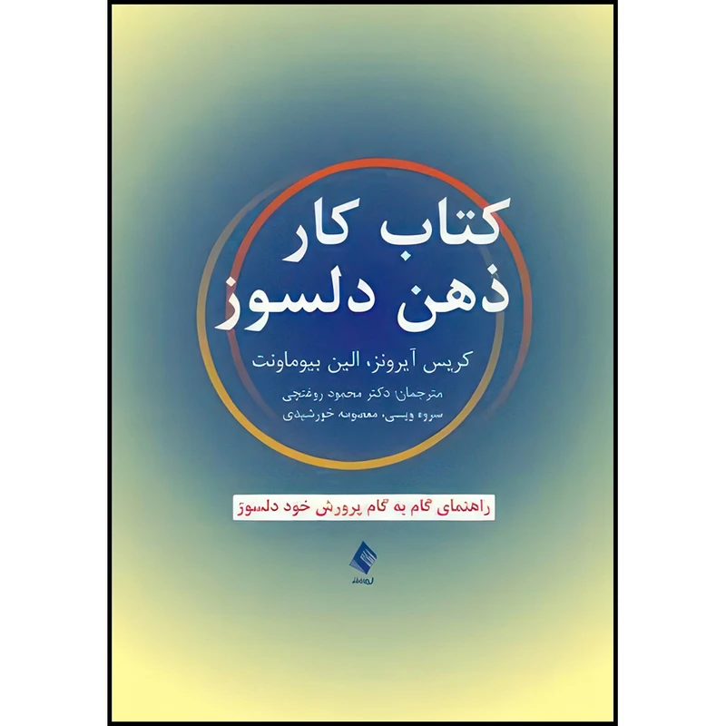 کتاب کتاب کار ذهن دلسوز راهنمای گام به گام پرورش خود دلسوز اثر کریس آیرونز و الین بیوماونت انتشارات ارجمند