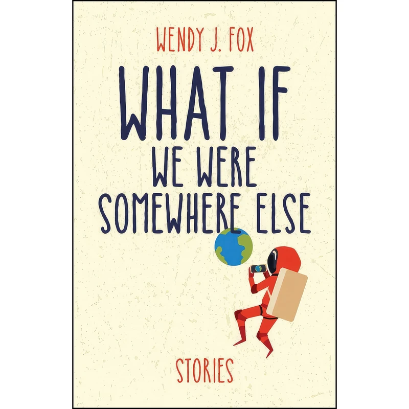 کتاب What If We Were Somewhere Else اثر Wendy J. Fox انتشارات Santa Fe Writers Project