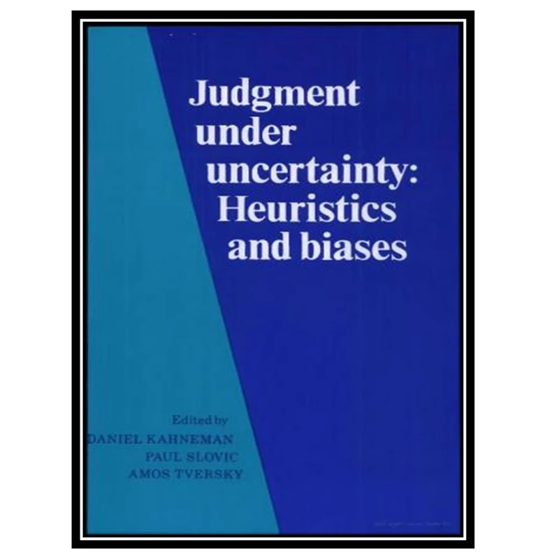 کتاب Judgment Under Uncertainty: Heuristics And Biases اثر جمعي از نويسندگان انتشارات مؤلفین طلایی