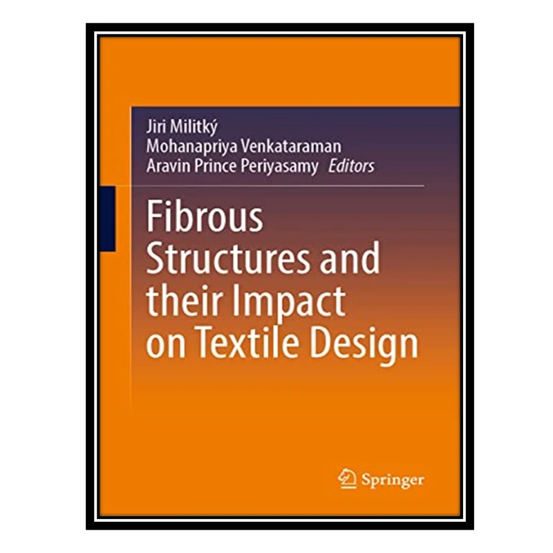 کتاب Fibrous Structures and Their Impact on Textile Design اثر جمعی از نویسندگان انتشارات مؤلفین طلایی