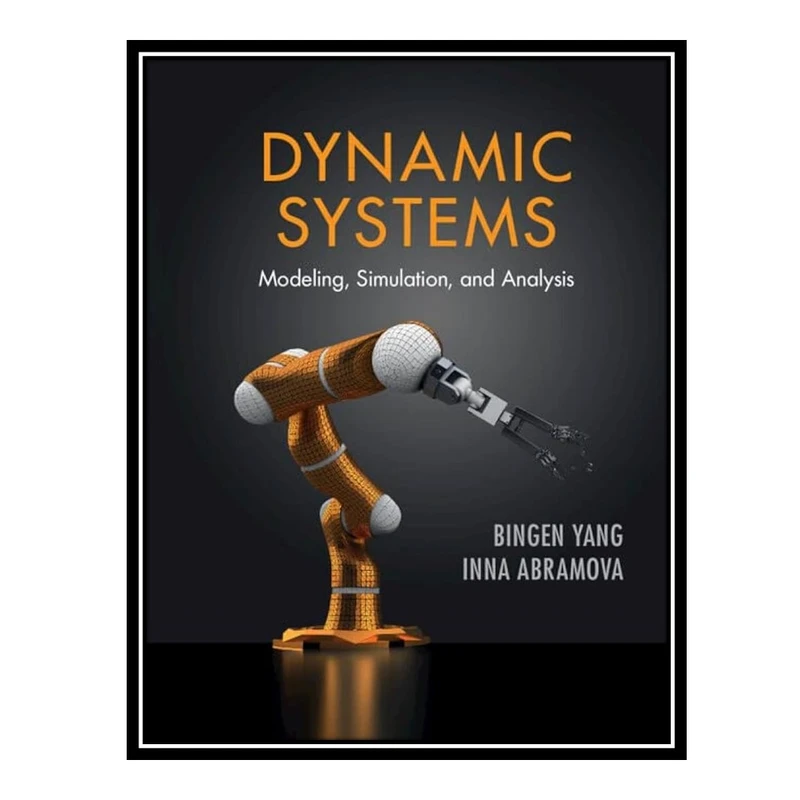 کتاب Dynamic Systems: Modeling, Simulation, and Analysis اثر Bingen Yang AND Inna Abramova انتشارات مؤلفین طلایی