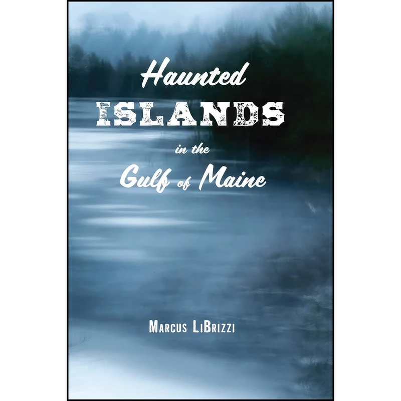 کتاب Haunted Islands in the Gulf of Maine اثر Marcus LiBrizzi انتشارات Down East Books