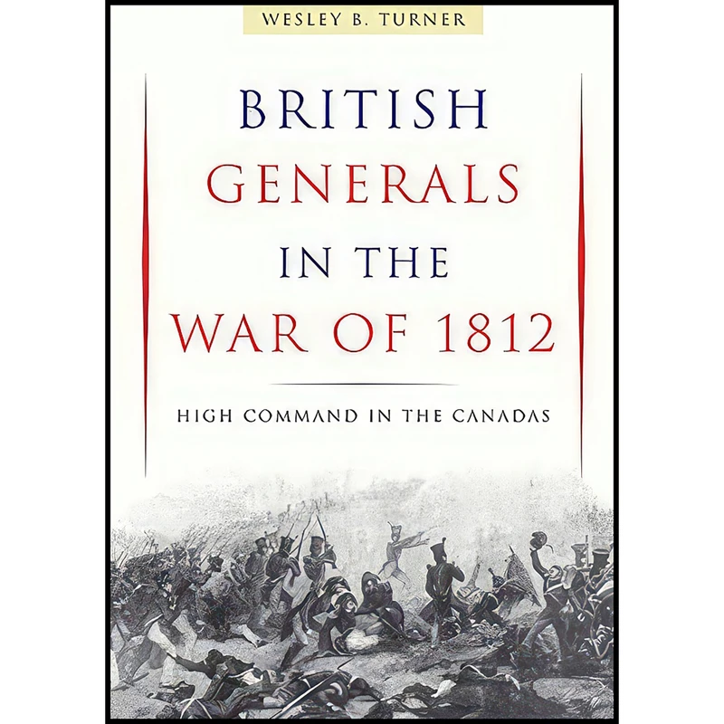 کتاب British Generals in the War of 1812 اثر Wesley B. Turner انتشارات McGill-Queens University Press