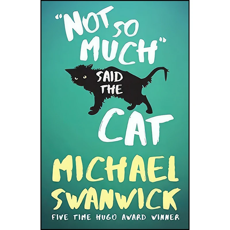 کتاب Not So Much, Said the Cat اثر Michael Swanwick انتشارات Tachyon Publications