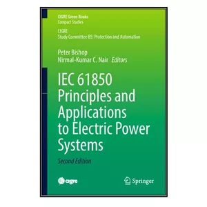   کتاب IEC 61850 Principles and Applications to Electric Power Systems اثر Peter Bishop and Nirmal-Kumar C. Nair انتشارات مؤلفين طلايي