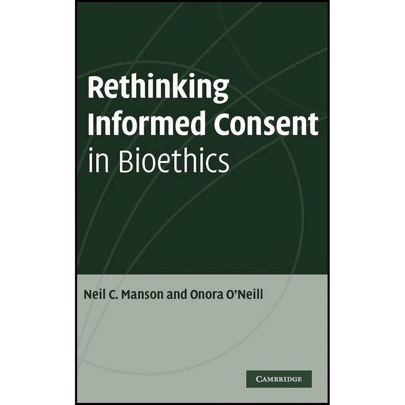 کتاب Rethinking Informed Consent in Bioethics اثر Neil C. Manson and Onora O'Neill انتشارات Cambridge University Press