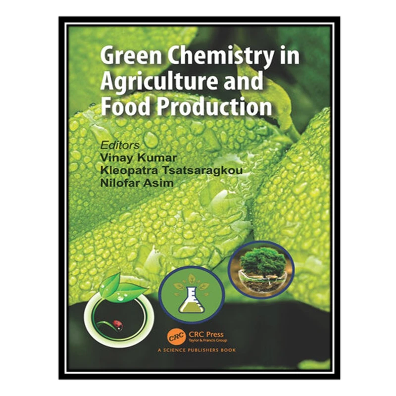 کتاب Green Chemistry in Agriculture and Food Production اثر جمعی از نویسندگان انتشارات مؤلفین طلایی