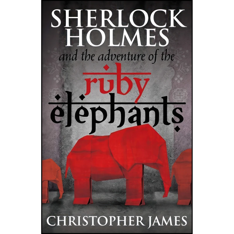 کتاب Sherlock Holmes and The Adventure of the Ruby Elephants اثر Chris James انتشارات MX Publishing