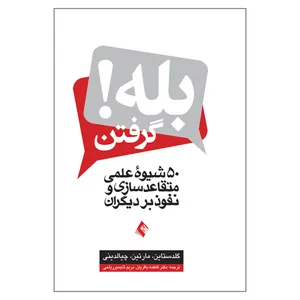 کتاب بله گرفتن 50 شیوه علمی متقاعدسازی و نفوذ بر دیگران اثر جمعی از نویسندگان انتشارات ارجمند