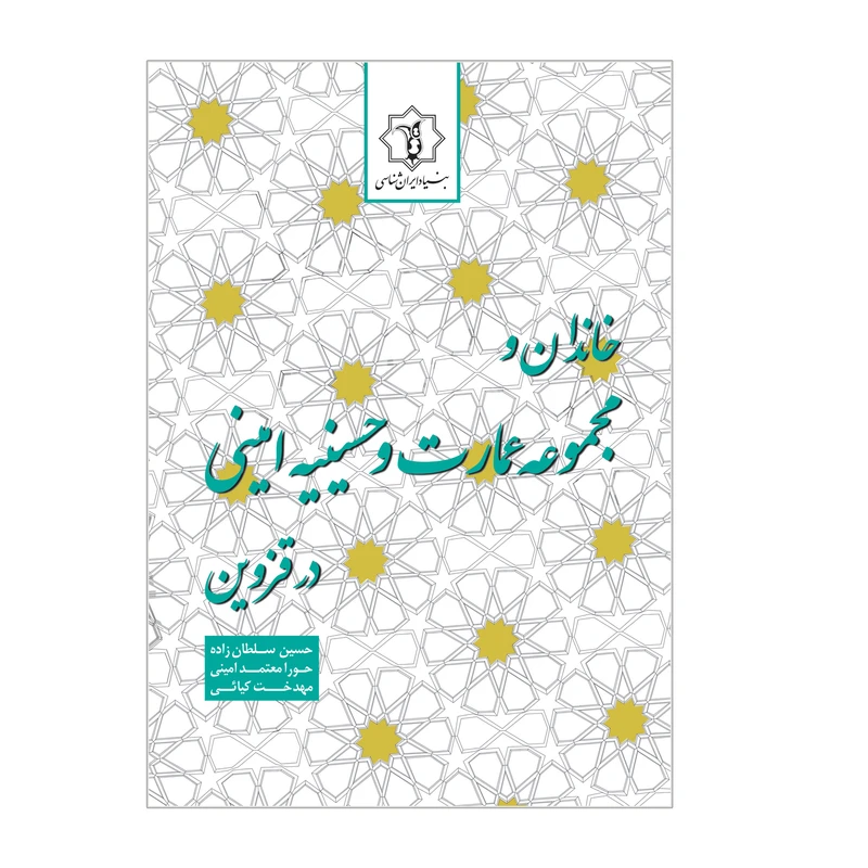کتاب خاندان و مجموعه عمارت و حسینیه امینی در قزوین اثر جمعی از نویسندگان انتشارات ایرانشناسی