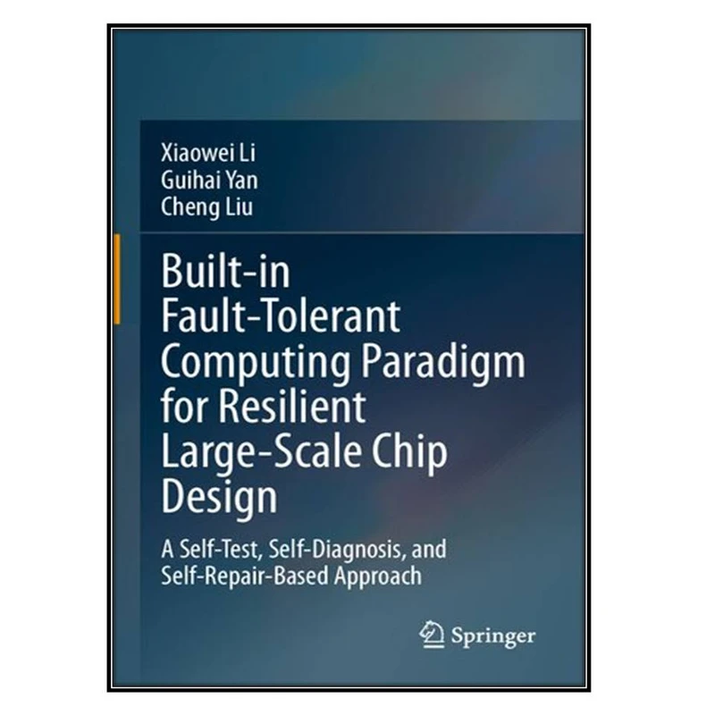  کتاب  Built-in Fault-Tolerant Computing Paradigm for Resilient Large-Scale Chip Design اثر  جمعي از نويسندگان انتشارات مؤلفين طلايي