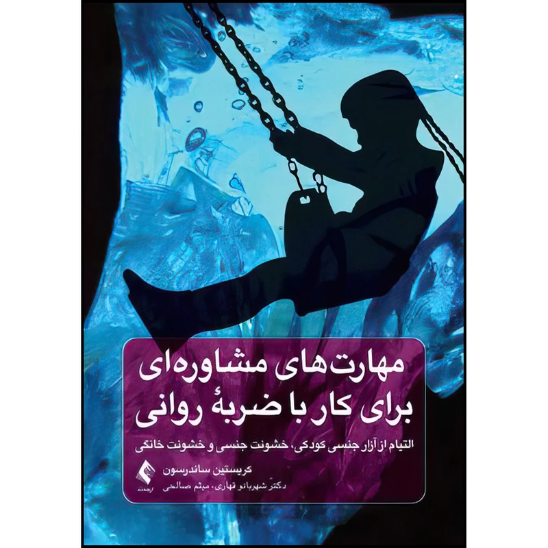 کتاب مهارت‌های مشاوره‌ای برای کار با ضربه روانی (التیام از آزار جنسی کودکی، خشونت جنسی و خشونت خانگی) اثر کریستین ساندرسون ترجمه دکتر شهربانو قهاری و میثم صالحی انتشارات ارجمند