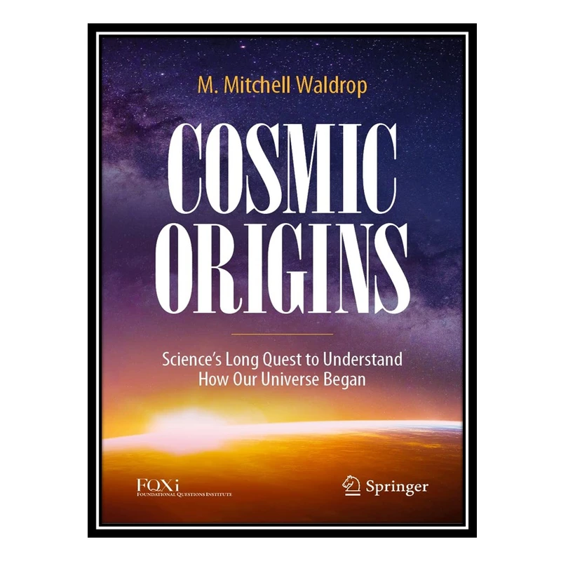 کتاب Cosmic Origins: Science’s Long Quest to Understand How Our Universe Began اثر M. Mitchell Waldrop انتشارات مؤلفین طلایی