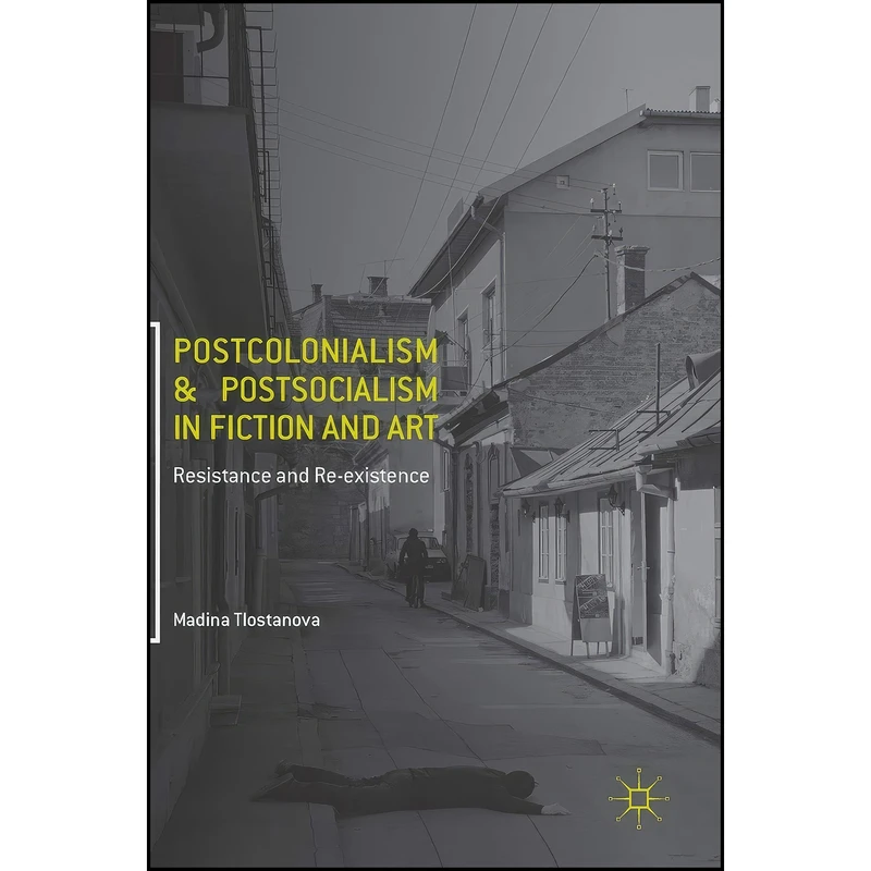 کتاب Postcolonialism and Postsocialism in Fiction and Art اثر Madina Tlostanova انتشارات Palgrave Macmillan