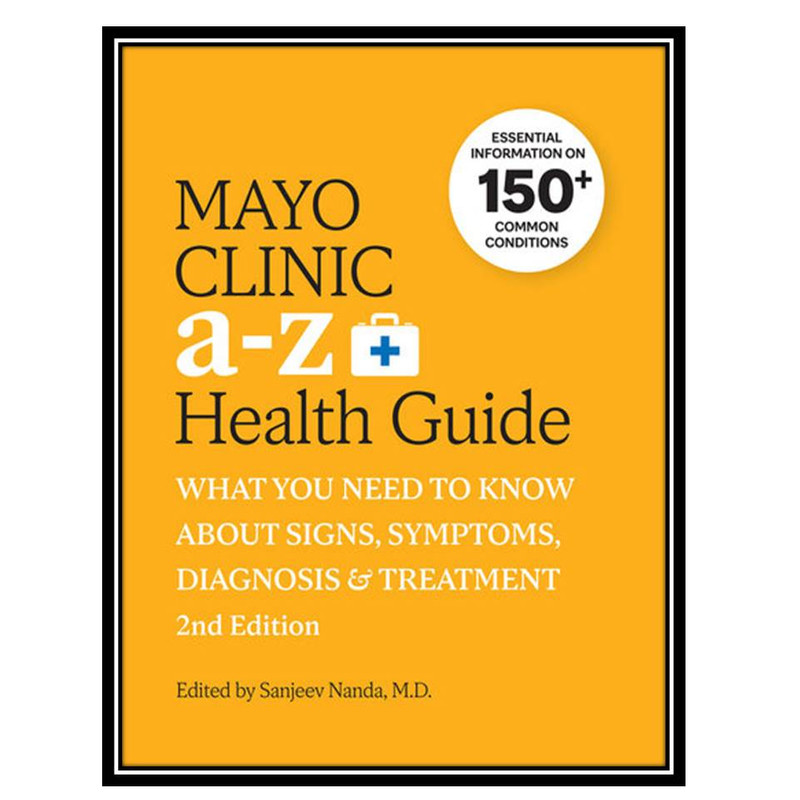 کتاب Mayo Clinic A to Z Health Guide: What You Need to Know about Signs, Symptoms, Diagnosis and Treatment اثر Sanjeev Nanda انتشارات مؤلفین طلایی