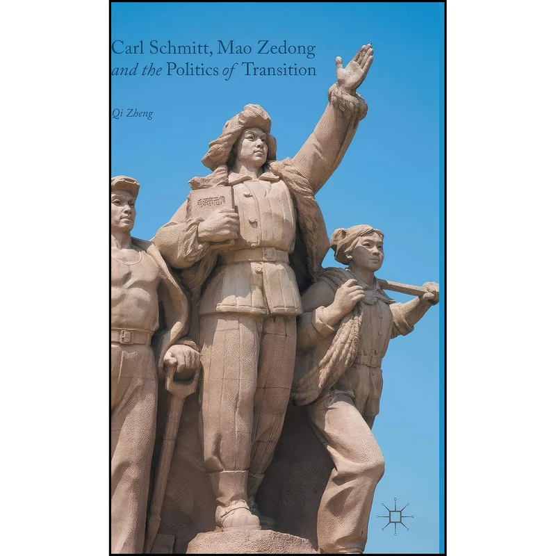 کتاب Carl Schmitt, Mao Zedong and the Politics of Transition اثر Qi Zheng انتشارات Palgrave Macmillan