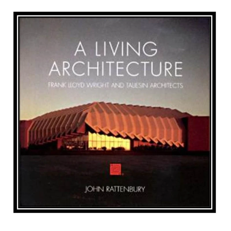  کتاب A Living Architecture: Frank Lloyd Wright and Taliesin Architects اثر Frank Lloyd Wright انتشارات مؤلفین طلایی