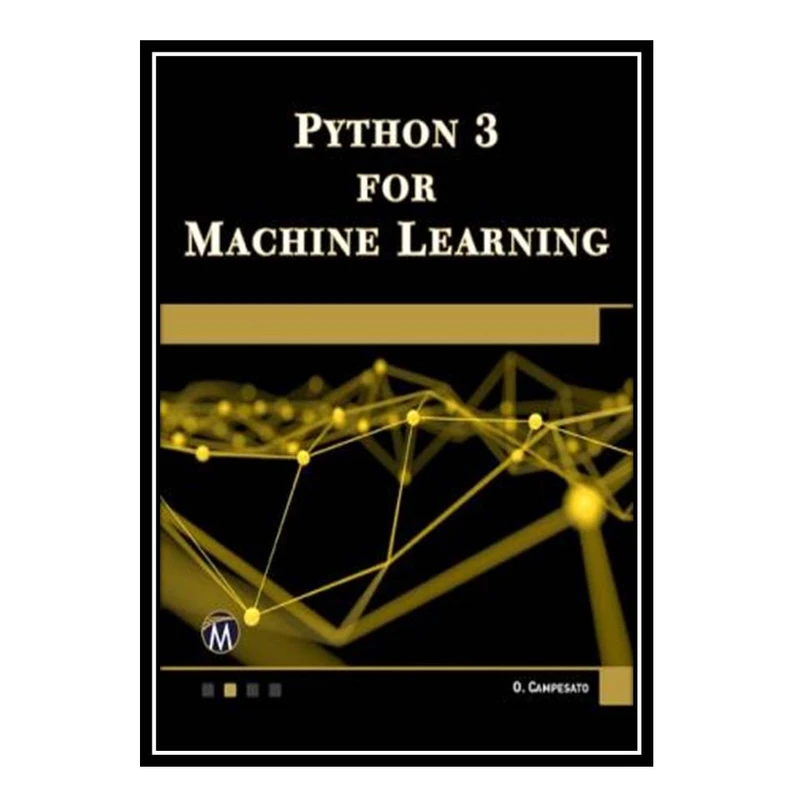 کتاب Python 3 for Machine Learning اثر Oswald Campesato انتشارات مؤلفین طلایی