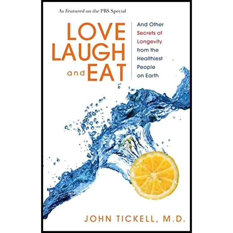 کتاب Love, Laugh, and Eat: And Other Secrets of Longevity from the Healthiest People on Earth اثر John Tickell انتشارات HarperOne