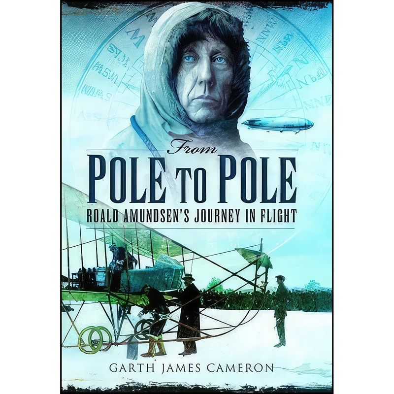 کتاب From Pole to Pole اثر Garth James Cameron انتشارات Barnsley: Pen & Sword Discovery, 2013.
