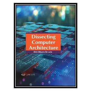 کتاب Dissecting Computer Architecture اثر Alvin Albuero De Luna انتشارات مؤلفین طلایی