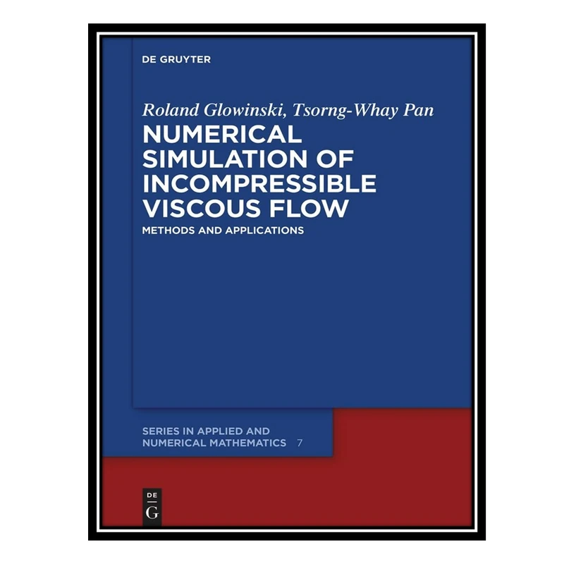 کتاب Numerical Simulation of Incompressible Viscous Flow: Methods and Applications اثر Roland Glowinski AND Tsorng-Whay Pan انتشارات مؤلفین طلایی