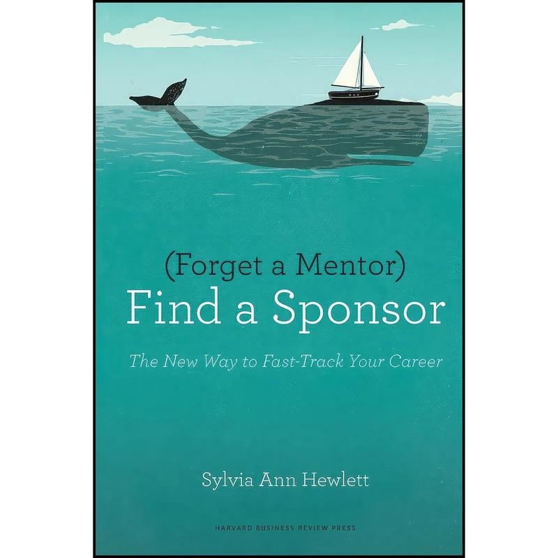 کتاب Forget a Mentor, Find a Sponsor اثر Sylvia Ann Hewlett انتشارات Harvard Business Review Press