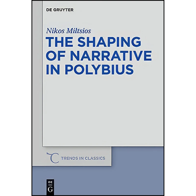 کتاب The Shaping of Narrative in Polybius  اثر Nikos Miltsios انتشارات De Gruyter