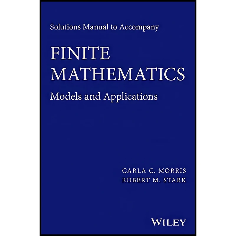 کتاب Solutions Manual to accompany Finite Mathematics اثر Carla C. Morris and Robert M. Stark انتشارات Wiley