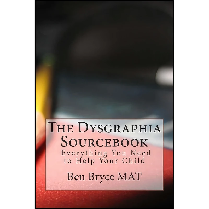 کتاب The Dysgraphia Sourcebook اثر Ben Bryce MAT and Bill Stephens MD انتشارات بله