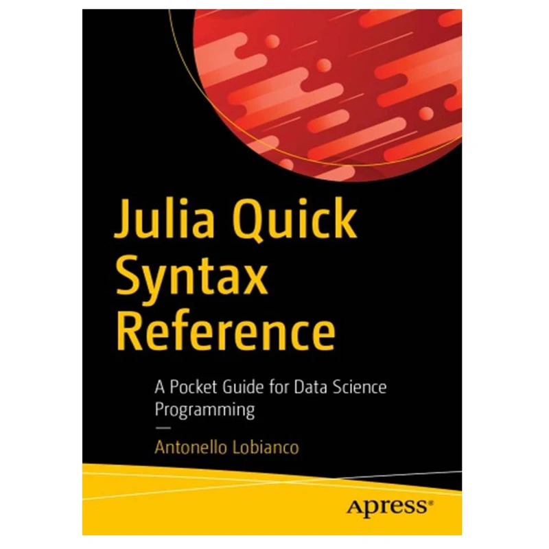 کتاب Julia Quick Syntax Reference: A Pocket Guide for Data Science Programming اثر Antonello Lobianco انتشارات مؤلفین طلایی