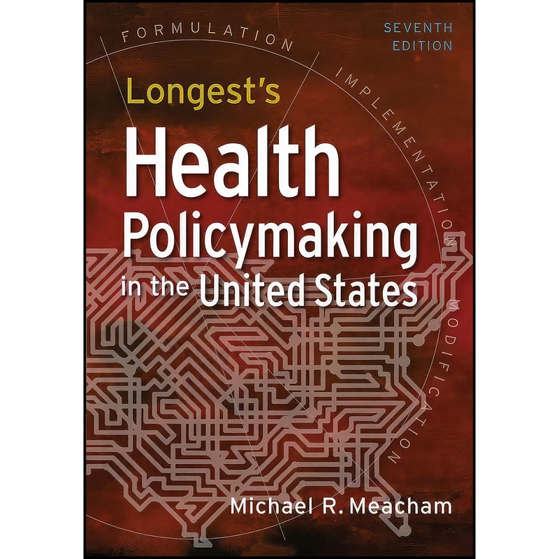 کتاب Longest s Health Policymaking in the United States, Seventh Edition اثر Michael R. Meacham انتشارات AUPHA/HAP Book