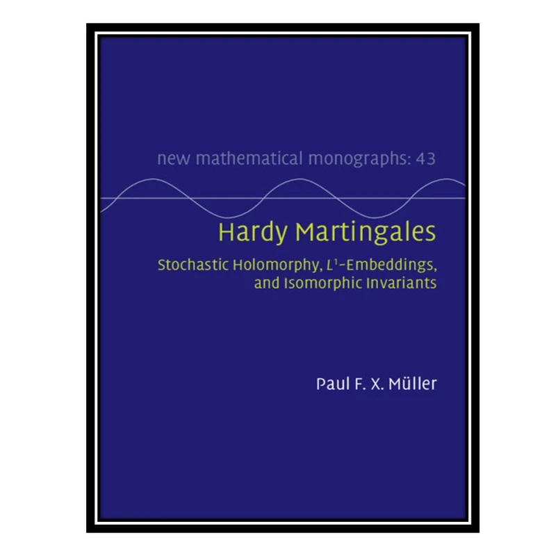 کتاب Hardy Martingales: Stochastic Holomorphy, L^1-Embeddings, and Isomorphic Invariants اثر Paul F. X. Müller انتشارات مؤلفین طلایی