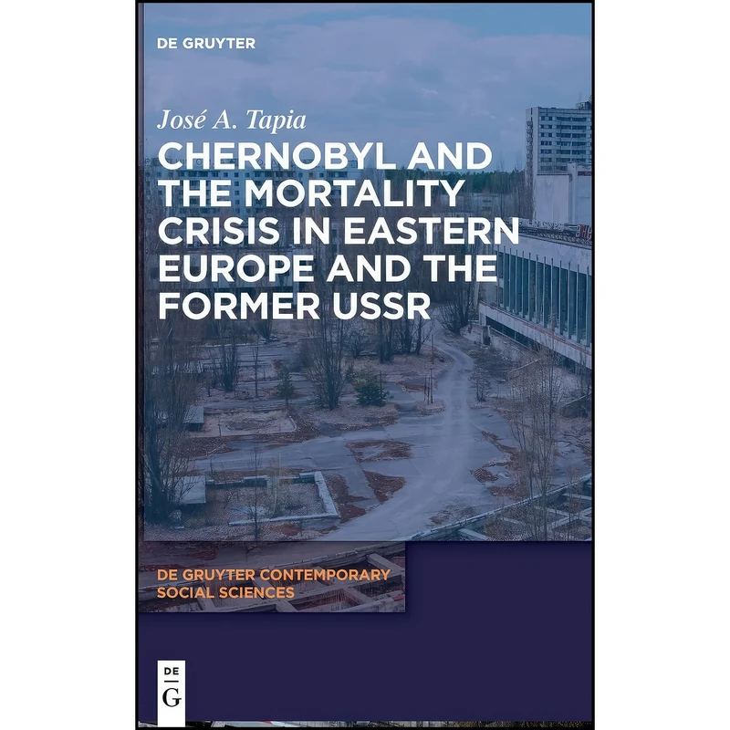 کتاب Chernobyl and the Mortality Crisis in Eastern Europe and the Former USSR  اثر Jose A. Tapia انتشارات De Gruyter