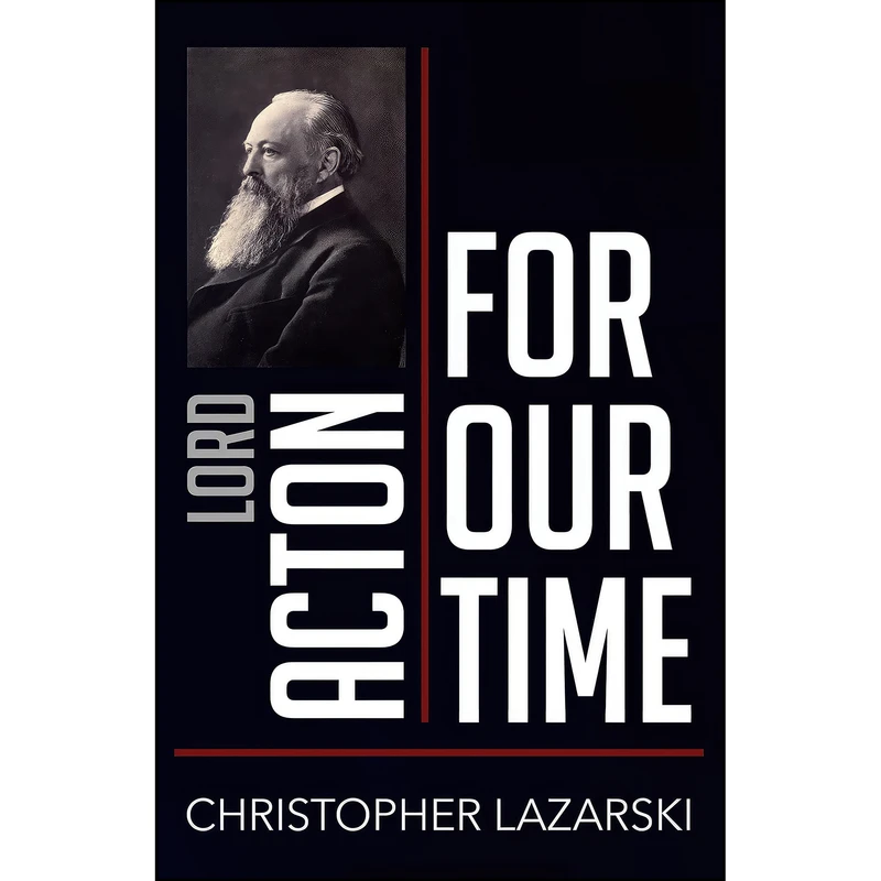 کتاب Lord Acton for Our Time  اثر Christopher Lazarski انتشارات Northern Illinois University Press