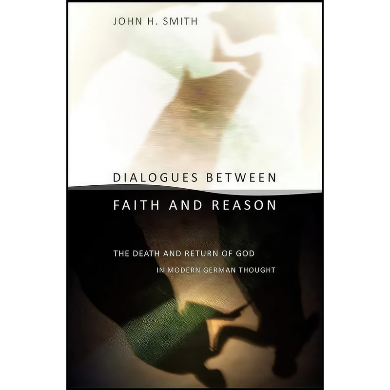 کتاب Dialogues between Faith and Reason اثر John H. Smith انتشارات Cornell University Press