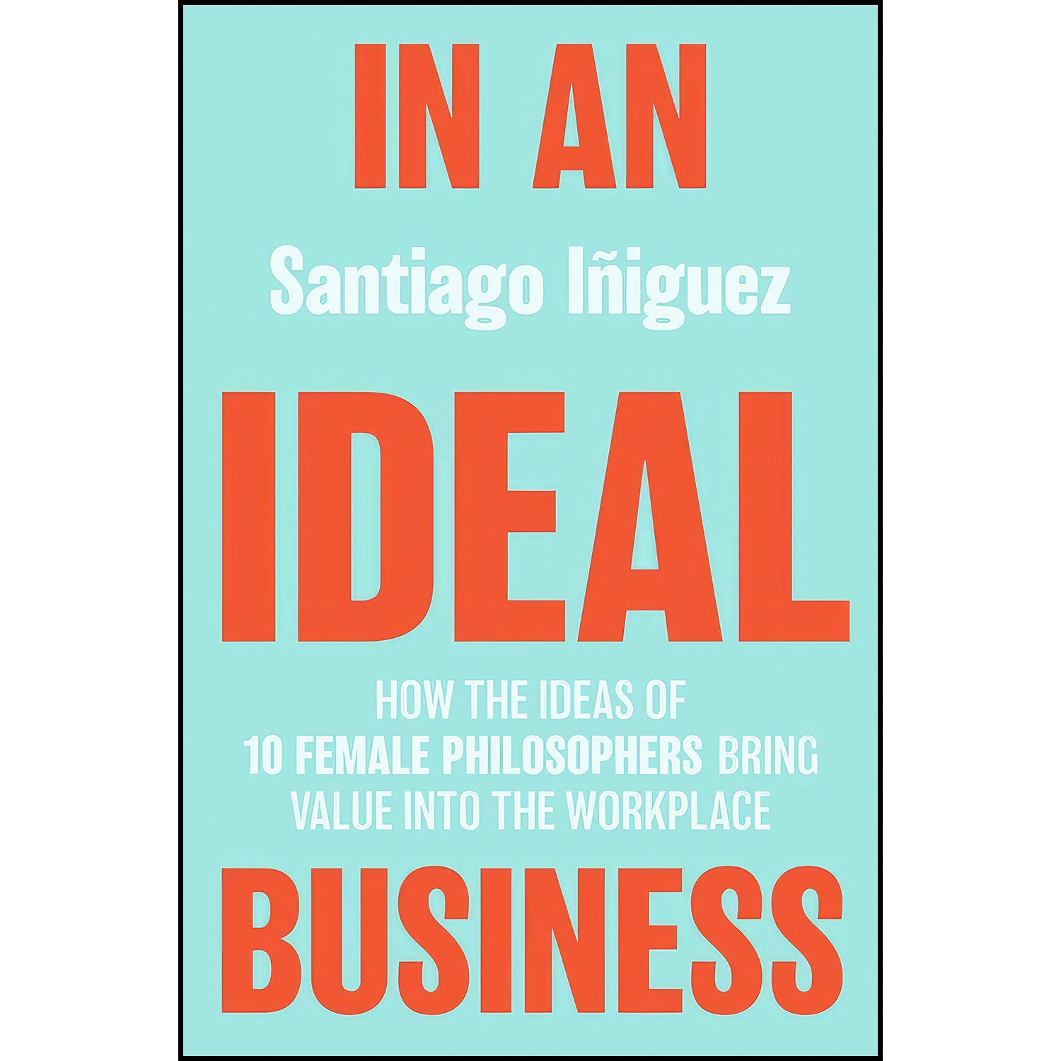 کتاب In an Ideal Business اثر Santiago I ntilde iguez انتشارات Springer
